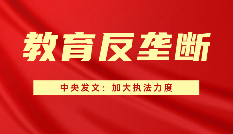 中央发文：加强反垄断等重要领域立法，加大教育培训等重点领域执法力度